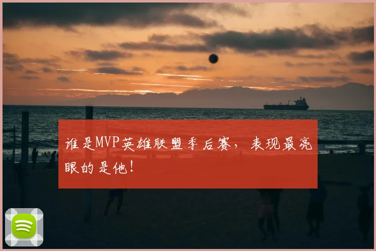 谁是MVP英雄联盟季后赛，表现最亮眼的是他！