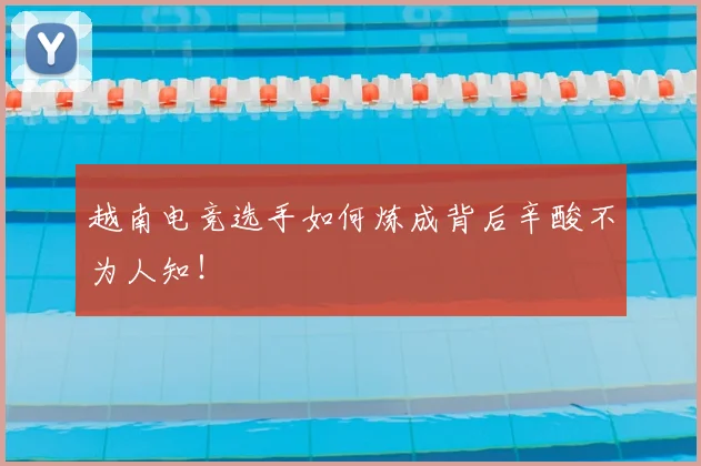 越南电竞选手如何炼成背后辛酸不为人知！
