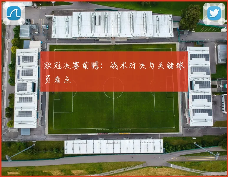 欧冠决赛前瞻：战术对决与关键球员看点