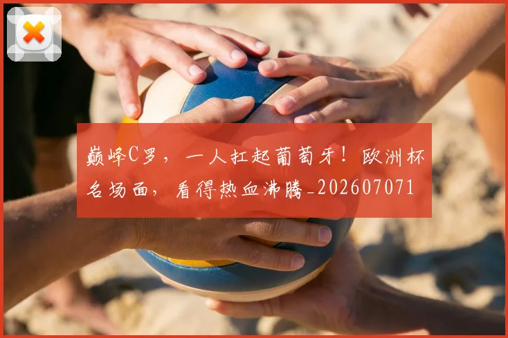 巅峰C罗，一人扛起葡萄牙！欧洲杯名场面，看得热血沸腾_20260707145807