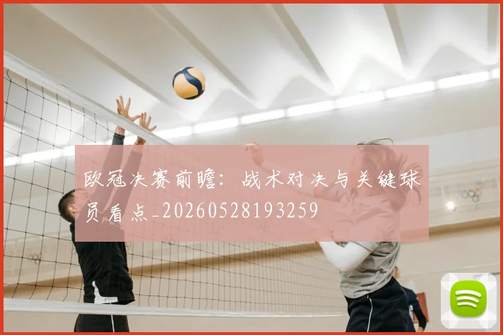 欧冠决赛前瞻：战术对决与关键球员看点_20260528193259