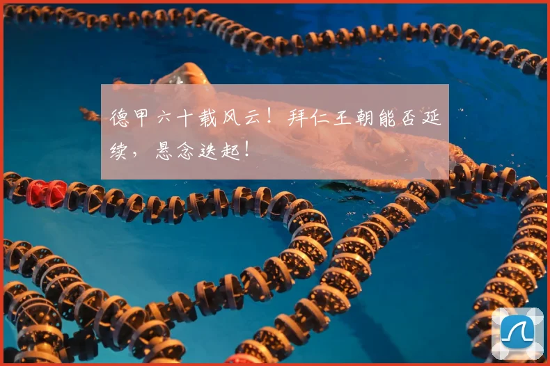 德甲六十载风云!拜仁王朝能否延续,悬念迭起!